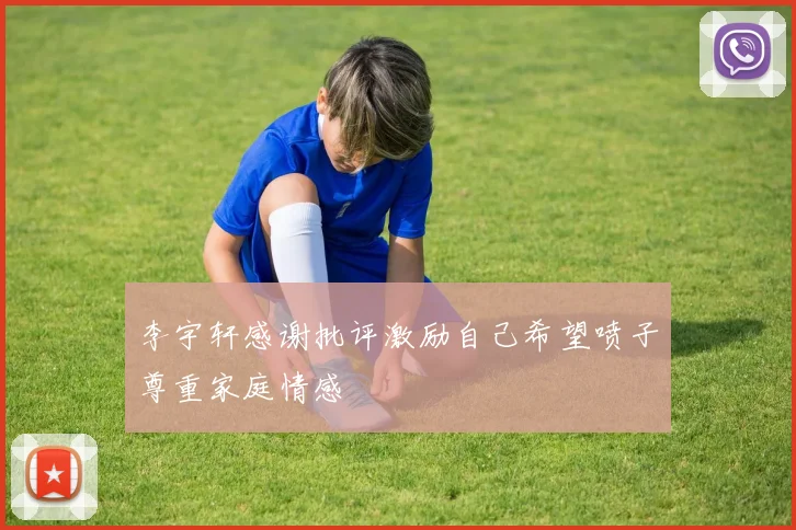 李宇轩感谢批评激励自己希望喷子尊重家庭情感
