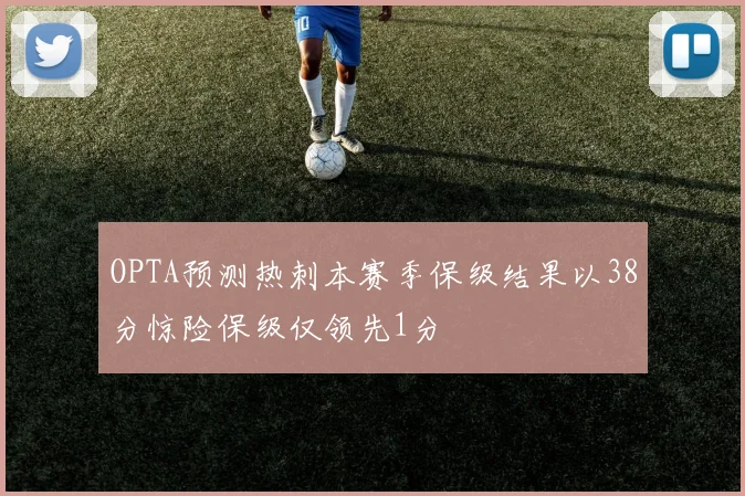 OPTA预测热刺本赛季保级结果以38分惊险保级仅领先1分