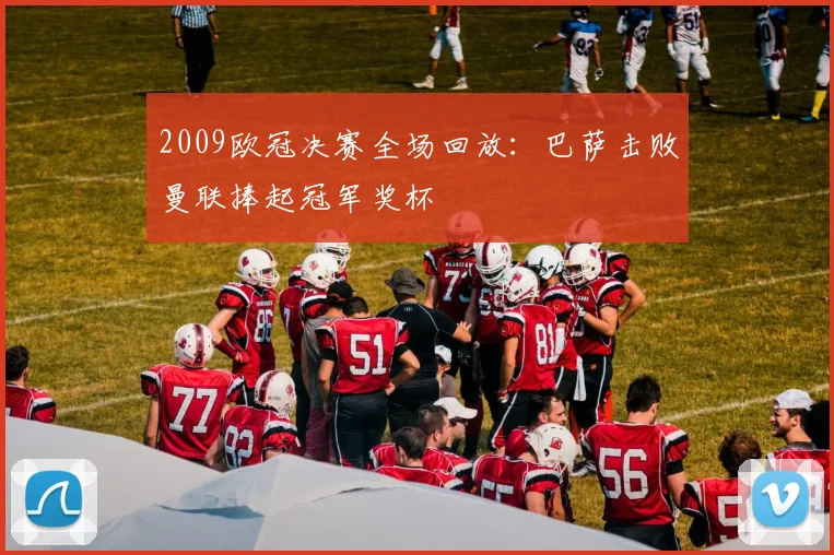 2009欧冠决赛全场回放：巴萨击败曼联捧起冠军奖杯